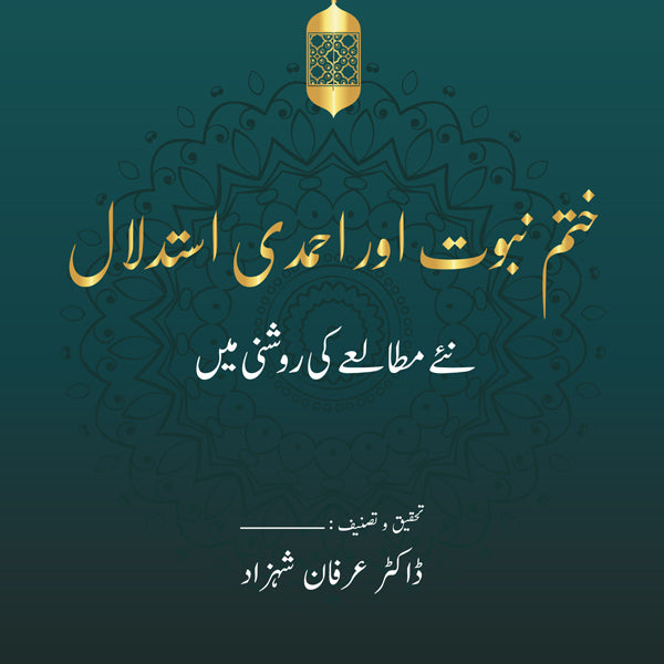 Khatm-e Nabuwwat aur Ahmedi Istedlaal: Naye Mutalea ki Roshni mein (ختم نبوت اور احمدی استدلال ۔ نئے مطالعے كی روشنی ميں) | Dr Irfan Shahzad